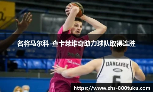 名将马尔科-查卡莱维奇助力球队取得连胜