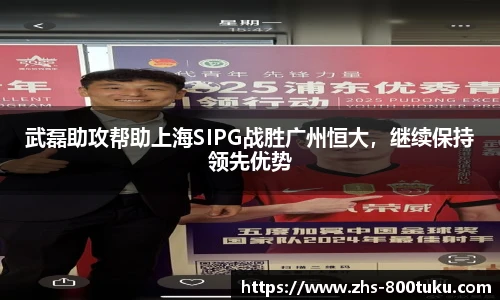 武磊助攻帮助上海SIPG战胜广州恒大，继续保持领先优势