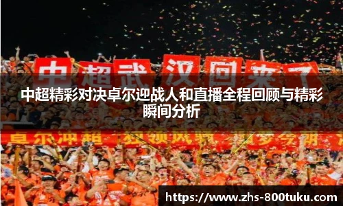 中超精彩对决卓尔迎战人和直播全程回顾与精彩瞬间分析